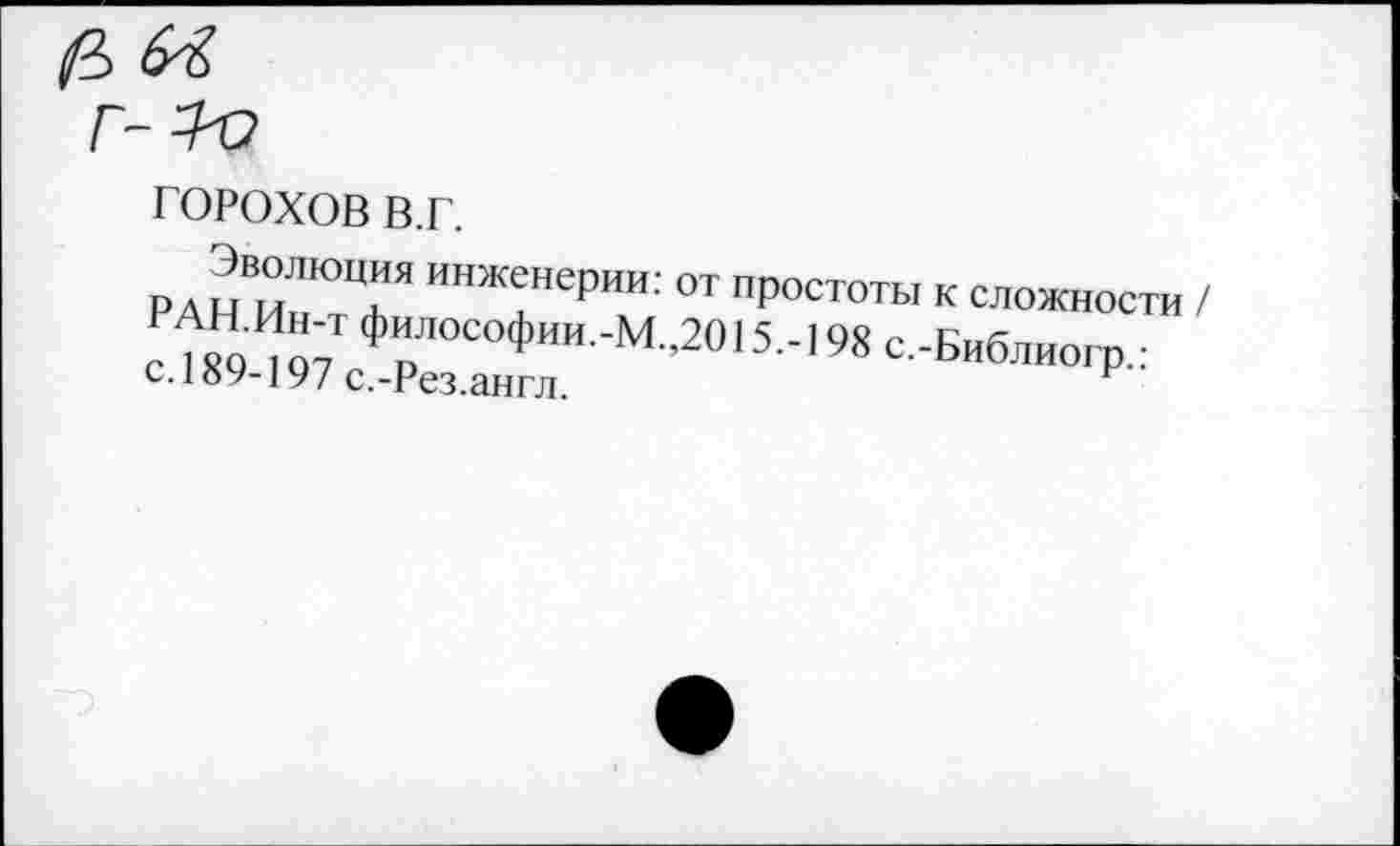 ﻿ГОРОХОВ в.г.
РАН И„Ю“Г Терии: от "ростоты к сложности / с 1Я0^; ф"лософии -M-.2015.-19S с.-Библиогр.: с. 189-197 с.-Рез.англ.